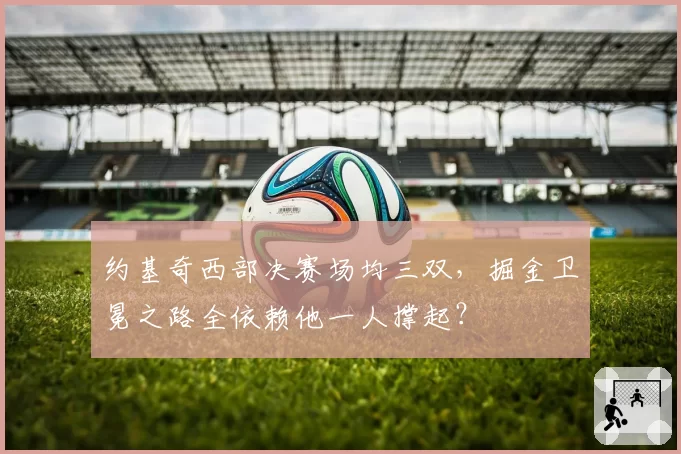 约基奇西部决赛场均三双，掘金卫冕之路全依赖他一人撑起？