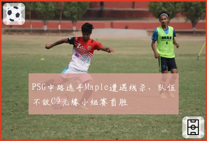 PSG中路选手Maple遭遇线杀,队伍不敌C9无缘小组赛首胜